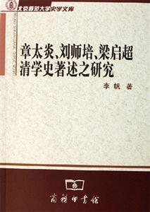 章太炎劉師培梁啟超清學史著述之研究北京師范大學史學文庫 章太炎劉師培梁啟超清學史著述之研究北京師范大學史學文庫