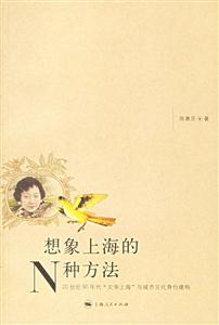 想象上海的N種方法:20世紀90年代文學上海與城市文化身份建構 想象上海的N種方法:20世紀90年代文學上海與城市文化身份建構