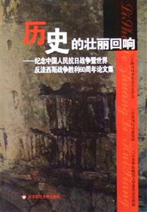 歷史的壯麗回響紀(jì)念中國(guó)人民抗日戰(zhàn)爭(zhēng)暨世界反法西斯戰(zhàn)爭(zhēng)勝利60周年論文集 歷史的壯麗回響紀(jì)念中國(guó)人民抗日戰(zhàn)爭(zhēng)暨世界反法西斯戰(zhàn)爭(zhēng)勝利60周年論文集