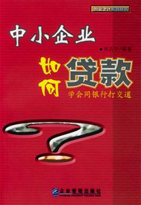 中小企業(yè)如何合理貸款學(xué)會同銀行打交道 中小企業(yè)如何合理貸款學(xué)會同銀行打交道