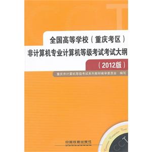 全國高等學校(重慶考區)非計算機專業計算機等級考試考試大綱2012版 全國高等學校(重慶考區)非計算機專業計算機等級考試考試大綱2012版